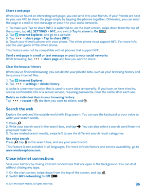 Page 86Share a web page
When you've found an interesting web page, you can send it to your friends. If your friends are next to you, use NFC to share the page simply by tapping the phones together. Otherwise, you can send the page in a mail or text message or post it to your social networks.
1. To make sure Tap to share (NFC) is switched on, on the start screen, swipe down from the top of the screen, tap ALL SETTINGS > NFC, and switch Tap to share to On .2. Tap  Internet Explorer, and go to a website.3. Tap...
