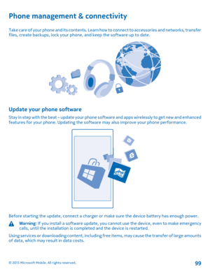 Page 99Phone management & connectivity
Take care of your phone and its contents. Learn how to connect to accessories and networks, transfer files, create backups, lock your phone, and keep the software up to date.
Update your phone software
Stay in step with the beat – update your phone software and apps wirelessly to get new and enhanced features for your phone. Updating the software may also improve your phone performance.
Before starting the update, connect a charger or make sure the device battery has...