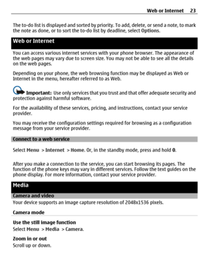 Page 23The to-do list is displayed and sorted by priority. To add, delete, or send a note, to mark
the note as done, or to sort the to-do list by deadline, select Options.
Web or Internet 
You can access various internet services with your phone browser. The appearance of
the web pages may vary due to screen size. You may not be able to see all the details
on the web pages.
Depending on your phone, the web browsing function may be displayed as Web or
Internet in the menu, hereafter referred to as Web....