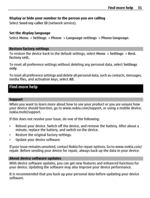 Page 31Display or hide your number to the person you are calling
Select Send my caller ID (network service).
Set the display language
Select Menu > Settings > Phone > Language settings > Phone language.
Restore factory settings
To restore the device back to the default settings, select Menu > Settings > Rest.
factory sett..
To reset all preference settings without deleting any personal data, select Settings
only.
To reset all preference settings and delete all personal data, such as contacts, messages,
media...