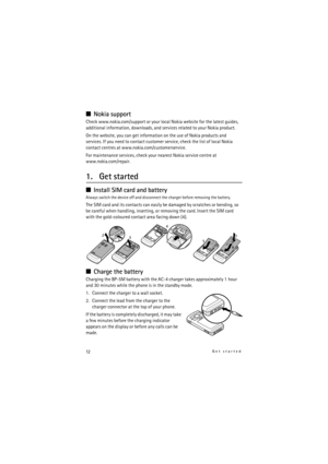 Page 1212Get started
Nokia support
Check www.nokia.com/support or your local Nokia website for the latest guides, 
additional information, downloads, and services related to your Nokia product.
On the website, you can get information on the use of Nokia products and 
services. If you need to contact customer service, check the list of local Nokia 
contact centres at www.nokia.com/customerservice.
For maintenance services, check your nearest Nokia service centre at 
www.nokia.com/repair.
1. Get started
Install...