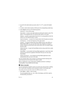 Page 4141Media
2. To scroll to the radio station you want, select   or  , or press the headset 
key.
3. To select a radio station location, briefly press the corresponding number keys.
4. Select Options and one of the following options:
Switch off — to turn off the radio.
Save station — to save a new radio station by entering the stations name. This 
option is only displayed when the selected radio station is not saved.
Stations — to select a saved station from the list. It is only possible to enter the...