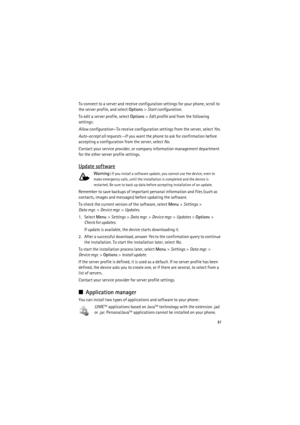Page 8181
To connect to a server and receive configuration settings for your phone, scroll to 
the server profile, and select Options> Start configuration.
To edit a server profile, select Options> Edit profile and from the following 
settings:
Allow configuration—To receive configuration settings from the server, select Yes.
Auto-accept all requests —If you want the phone to ask for confirmation before 
accepting a configuration from the server, select No.
Contact your service provider, or company information...