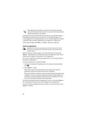 Page 8282
Other applications and software suitable for the Symbian operating 
system. The installation files have the .sis extension. Only install software 
specifically designed for your phone.
Installation files may be transferred to your phone from a compatible computer, 
downloaded during browsing, or sent to you in a multimedia message, as an 
e-mail attachment or by using Bluetooth. You can use Nokia Application Installer 
in Nokia PC Suite to install an application to your phone or a memory card.
To open...