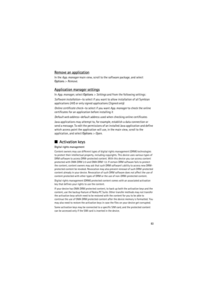 Page 8383
Remove an application
In the App. manager main view, scroll to the software package, and select 
Options> Remove.
Application manager settings
In App. manager, select Options> Settings and from the following settings:
Software installation—to select if you want to allow installation of all Symbian 
applications (All) or only signed applications (Signed only)
Online certificate check—to select if you want App. manager to check the online 
certificates for an application before installing it
Default web...