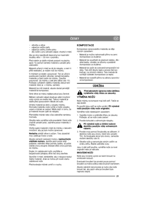 Page 2121
CZÈESKY
- vìtvièky a vìtve
-  odpad po ostøihu keøù
- odpad po ostøihu ¾ivého plotu
-  díly rostlin a jiný zahradní odpad, vhodný k mletí.
Aby se stroj nepo¹kodil doporuèují se maximální 
tlou¹»ky vìtví: < 30 mm v prùmìru.
Pøed mletím je dobøe mlýnek postavit na plachtu 
apod. Ta zachytí namletý materiál a usnadní jeho 
odstranìní.
Materiál urèený k mletí se dá do násypky, a není-li 
pøíli¹ neskladný, je vta¾en no¾i do mlýnku.
S mlýnkem je dodán i posunovaè. Ten se u¾ívá k 
postrkování men¹ích...
