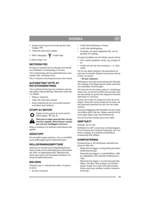 Page 1111
SVENSKASV
1.  Stoppa motorn genom att trycka på den röda 
knappen “0”.
2. Vänta tills skärvalsen stoppat.
3. Ställ vridreglaget  i önskat läge.
4. Starta enligt ovan.
MOTORSKYDD
Kvarnen är utrustad med ett inbyggt motorskydd 
som förhindrar överbelastning av motorn.
Vid överbelastning slår huvudströmbrytaren auto-
matiskt ifrån. Strömmen bryts. 
Efter 5 minuters avkylning kan motorn åter startas.
AUTOMATISKT BYTE AV 
ROTATIONSRIKTNING
Vid en plötslig blockering kan maskinen automa-
tiskt ändra...