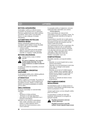 Page 2020
LATVIEŠULV
MOTORA AIZSARDZĪBA
Smalcinātājs ir aprīkots ar iebūvētu motora 
aizsardzību, kas pasargā motoru no pārslodzes.
Pārslodzes gadījumā galvenais slēdzis atslēdzas 
automātiski. Strāvas padeve tiek pārtraukta. 
Motoru var atkal ieslēgt pēc 30 minūšu 
atdzesēšanas.
AUTOMĀTISKA ROTĀCIJAS 
VIRZIENA MAIŅA.
Pēkšņas nobloķēšanās gadījumā mašīna var 
automātiski mainīt rotācijas virzienu. Rezultātā 
materiāls nonāk atpakaļ smalcinātājā.
•izslēdziet mašīnu.
• pagaidiet, līdz spirālveida griezējs...