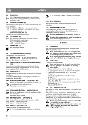 Page 3232
NORSKNO
4.3 PRIMER (3)
Ved trykk på gummiposen sprutes drivstoff inn i 
forgasserens innsugingsrør for å gi lettere start når 
motoren er kald. 
4.4 TENNINGSNØKKEL (4)
Må være trykket inn i sporet for å kunne starte motoren. Ikke 
vri på nøkkelen!
1. Nøkkelen trykket inn – motoren kan startes
2. Nøkkelen trukket ut – motoren kan ikke startes
4.5STARTHÅNDTAK (5)
Manuell snørestart med tilbakespoling.
4.6 OLJEPINNE (6)
For påfylling og kontroll av motorens oljenivå. 
Oljepinnen har to markeringer:
FULL...