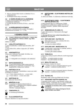 Page 9898
 MAGYARHU
4.  Illessze a karima külsõ részére az alátéteket (5) és a 
záróanyákat (6).
5.  Kellõképpen húzza meg a csavarokat. 
3.6 A VEZÉRLŐKÁBELEK ELLENŐRZÉSE
A hómaró első használata előtt szükség lehet a 
vezérlőkábelek beállítására.
A VEZÉRLŐKÁBELEK BEÁLLÍTÁSA c. részt lásd 
később.
3.7 A KERÉKABRONCS NYOMÁSA
Ellenõrizze a kerékabroncsok nyomását. Korrigálja a 
kerékabroncsok nyomását. 1.0 – 1.2 bar.
4 SZABÁLYOZÓK
A motor védőráccsal van felszerelve. A motor soha 
nem indítható be védőrács...