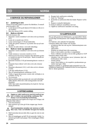 Page 2624
NORSKNO
8 SERVICE OG REPARASJONER
8.1 Justering av wire 
Wiren til naverdrivspaken er justert fra fabrikken. Eventuell 
justering gjøres slik:
1.  Løsne skruen (8:D) og før fjæren (8:E) bakover slik at wi-
ren strekkes.
2.  Skru fast skruen (8:D) i ønsket stilling. 
8.2 Bytte av drivrem 
Bytt drivremmen slik:
1.  Demonter venstre remdeksel ved å skru ut de sju skruene 
(9:F).
2. Løsne de to remskivene (10:G).
3. Løsne remstyringen (11:H) på undersiden.
4. Trekk den gamle remmen av og monter den nye på...