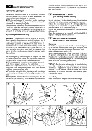 Page 119
SIKKERHEDSFORSKRIFTER 
A) Generelle oplysninger
1) Dette ark med instruktioner er et supplement til maski- nens brugervejledning og udgør en del af vejledningen, nårmaskinen benyttes med udstyr til mulching.2) Montering af udstyret til mulching ændrer maskinens oprindelige system til klipning og eventuel opsamling ellerudkastning af det afklippede græs.3) Montering af udstyret og brug af maskinen med udstyr til mulching skal ske med overholdelse af sikkerhedsnor-merne i maskinens brugervejledning samt...