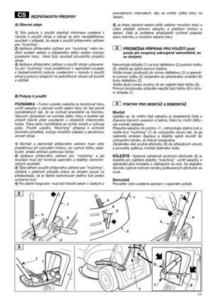 Page 1311
BEZPEÓNOSTN PŘEDPISY 
A) Obecné údeje
1) Tyto pokyny k použití doplňují informace uvedené v návodu k použití stroje a stávají se jeho neoddělitelnousoučástí v případě, že dojde k použití přídavného zařízenípro "mulching".2) Aplikace přídavného zařízení pro "mulching" mění tra- diční systém sekání a případného sběru anebo výstupuposekané trávy,  které byly součástí původního projektustroje.3) Aplikace přídavného zařízení a použití stroje vybavené- ho pro "mulching" musí...