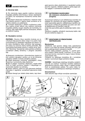 Page 1513
SAUGOS TAISYKLĖS 
A) Bendroji dalis
1) Šis instrukcijų lapas papildo mašinos instrukcijų knygelėje pateiktą insformaciją ir tampa neatsiejamajos dalimi, kai naudojamas mulčiavimui skirtas akse-suaras.2) Naudojant aksesuarą mulčiavimui, tradicinė maši- noje įtaisyta pjovimo ir galimo žolės surinkimo ar iš-metimo sistema yra pakeičiama. 3) Tvirtinant aksesuarą ir dirbant mulčiavimui pritai- kyta mašina privalu laikytis visų mašinos instrukcijųknygelėje pateiktų saugos taisyklių bei konkrečių nu-rodymų,...