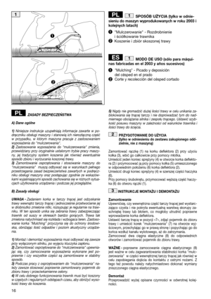 Page 1816
SPOSÓB UŻYCIA (tylko w odnie- sieniu do maszyn wyprodukowanych w roku 2003 ikolejnych latach)
"Mulczerowanie" - Rozdrobnieniei ściółkowanie trawnikaKoszenie i zbiór skoszonej trawy
MODO DE USO (sólo para máqui-nas fabricadas en el 2003 y años sucesivos) 
Mulching - Picado y deposición del césped en el pradoCorte y recolección del césped cortado
1ES
1PL
ZASADY BEZPIECZEŃSTWA 
A) Dane ogólne
1) Niniejsze instrukcje uzupełniają informacje zawarte w po- dręczniku obsługi maszyny i stanowią ich...