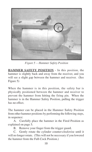 Page 1510
HAMMER SAFETY POSITION - In this position, the
hammer is slightly back and away from the receiver, and you
will see a slight gap between the hammer and receiver.  (See
Figure 5)
When the hammer is in this position, the safety bar is
physically positioned between the hammer and receiver to
prevent the hammer from hitting the firing pin.  When the
hammer is in the Hammer Safety Position, pulling the trigger
has no effect.
The hammer can be placed in the Hammer Safety Position
from other hammer positions...