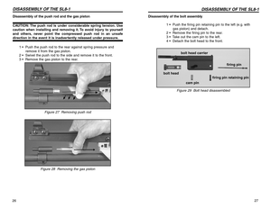 Page 1427 Disassembly of the bolt assembly
1 •  Push the firing pin retaining pin to the left (e.g. with
gas piston) and detach.
2 •  Remove the firing pin to the rear.
3 •  Take out the cam pin to the left.
4 •  Detach the bolt head to the front.
Figure 29  Bolt head disassembled
DISASSEMBLY OF THE SL8-1
26DISASSEMBLY OF THE SL8-1Disassembly of the push rod and the gas pistonCAUTION: The push rod is under considerable spring tension. Use
caution when installing and removing it. To avoid injury to yourself
and...