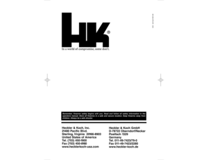 Page 25In a world of compromise, some don’t.Heckler & Koch, Inc.
21480 Pacific Blvd.
Sterling, Virginia  20166-8903 
United States of America
Tel. (703) 450-1900
Fax (703) 450-8160
www.hecklerkoch-usa.comHeckler & Koch GmbH
D-78722 Oberndorf/Neckar  
Postfach 1329
Germany
Tel. 011-49-7423/79-0
Fax 011-49-7423/2280
www.heckler-koch.de
HK USA #701475   5/00 
®
Remember, firearms safety begins with you. Read and follow all safety information in the
operators manual. Store all firearms in a safe and secure...