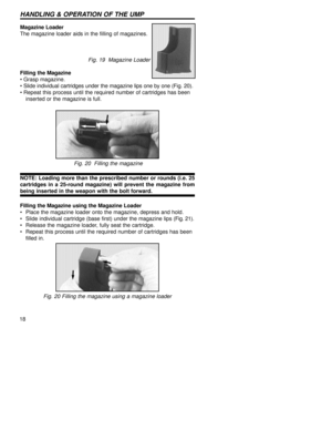 Page 1818
HANDLING & OPERATION OF THE UMP
Magazine Loader 
The magazine loader aids in the filling of magazines. 
Fig. 19  Magazine Loader  
Filling the Magazine 
• Grasp magazine.
• Slide individual cartridges under the magazine lips one by one (Fig. 20).
• Repeat this process until the required number of cartridges has been
inserted or the magazine is full. 
Fig. 20  Filling the magazine
NOTE: Loading more than the prescribed number or rounds (i.e. 25
cartridges in a 25-round magazine) will prevent the...