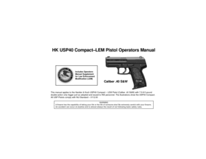 Page 5This manual applies to the Heckler & Koch USP40 Compact – LEM Pistol (Caliber .40 S&W) with 7.5-8.5 pound
double-action only trigger pull as adopted and issued to INS personnel. The illustrations show the USP40 Compact.
All USP Pistols comply with NIJ Standard – 0112.00
WARNING
A firearm has the capability of taking your life or the life of someone else! Be extremely careful with your firearm.
An accident can occur at anytime and is almost always the result of not following basic safety rules.
HK USP40...