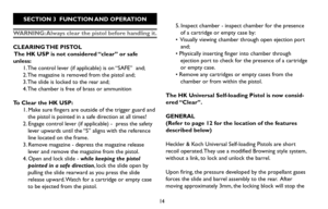 Page 1414
SECTION 3 FUNCTION AND OPERATION 
WARNING: Always clear the pistol before handling it.
CLEARING THE  PISTOL 
The HK USP is not considered “clear” or safe
unless:
1. The control lever (if applicable) is on “SAFE”  and;
2. The magazine is removed from the pistol and;
3. The slide is locked to the rear and;
4. The chamber is free of brass or ammunition
To Clear the HK USP:
1. Make sure fingers are outside of the trigger guard and
the pistol is pointed in a safe direction at all times!
2. Engage control...