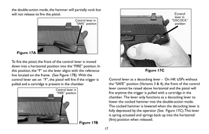 Page 1717
Figure 17C  
Control lever as a decocking lever -  On HK USPs without
the “SAFE” position (Variants 3 & 4), the front of the control
lever cannot be raised above horizontal and the pistol will
fire anytime the trigger is pulled with a cartridge in the
chamber. The lever only functions as a decocking lever to
lower the cocked hammer into the double-action mode.
The cocked hammer is lowered when the decocking lever is
fully depressed by the operator (See  Figure 17C). This lever
is spring actuated and...