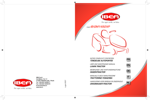 Page 1MANUALE D’USO E MANUTENZIONE
TRATTORINO TOSAERBA
USER AND MAINTENANCE MANUAL
LAWN TRACTOR
BEDIENUNGS- UND WARTUNGSANLEITUNG
RASENTRAKTOR
HANDLEIDING VOOR GEBRUIK EN ONDERHOUD
GRASMAAIER-TRACTOR
IT
NOTICE D’EMPLOI ET D’ENTRETIEN
TONDEUSE AUTOPORTÉEFR
EN
DE
NL
IBEA S.p.A.
Via Milano, 15/17
21049 TRADATE (VA) - ITALIA
Tel. +39.0331.853611
Fax +39.0331.853676
E-mail ibea@ibea.it
www.ibea.it
Luglio 2007
mod. IB-GM1492XP  