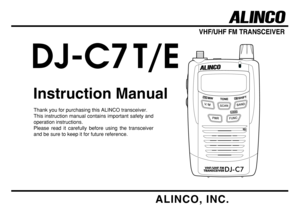 Page 1DJ-C7 T/E
Instruction Manual
Thank you for purchasing this ALINCO transceiver.
This instruction manual contains important safety and 
operation instructions.
Please read it carefully before using the transceiver 
and be sure to keep it for future reference.
VHF/UHF FM TRANSCEIVER
ALINCO, INC. 