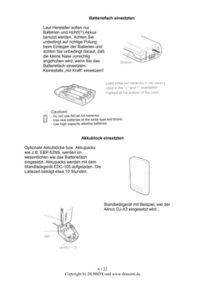 Page 66 / 22  
Copyright by DL9BDX und www.thiecom.de Batteriefach einsetzten 
 
Laut Hersteller sollen nur 
Batterien und nicht!(?) Akkus 
benutzt werden. Achten Sie 
unbedingt auf richtige Polung 
beim Einlegen der Batterien und 
achten Sie unbedingt darauf, daß 
die kleine Nase vorsichtig 
angehoben wird, wenn Sie das 
Batteriefach einsetzten. 
Keinesfalls „mit Kraft“ einsetzen!! 
 
 
 
 
 
Akkublock einsetzten 
 
Optionale Akkublöcke bzw. Akkupacks 
wie z.B. EBP-52NS, werden im 
wesentlichen wie das...