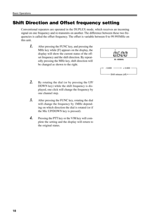 Page 2118
Basic Operations
Shift Direction and Offset frequency setting
Conventional repeaters are operated in the DUPLEX mode, which receives an incoming
signal on one frequency and re-transmits on another. The difference between these two fre-
quencies is called the offset frequency. The offset is variable between 0 to 99.995MHz on
this unit.
- 0.600 + 0.600
Shift release (off)
At –600kHz
1.After pressing the FUNC key, and pressing the
MHz key while [F] appears on the display, the
display will show the...