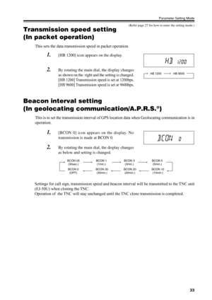 Page 3633
Parameter Setting Mode
Transmission speed setting
(In packet operation)
This sets the data transmission speed in packet operation.
1.[HB 1200] icon appears on the display.
2.By rotating the main dial, the display changes
as shown on the  right and the setting is changed.
[HB 1200] Transmission speed is set at 1200bps.
[HB 9600] Transmission speed is set at 9600bps.
Beacon interval setting
(In geolocating communication/A.P.R.S.
®)
This is to set the transmission interval of GPS location data when...