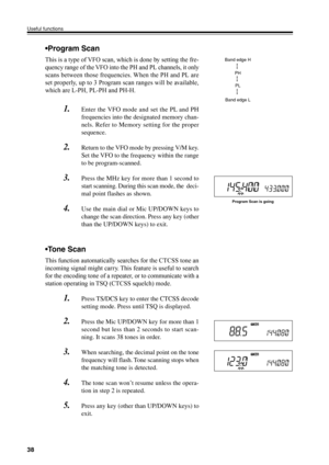 Page 4138
Useful functions
•Program Scan
This is a type of VFO scan, which is done by setting the fre-
quency range of the VFO into the PH and PL channels, it only
scans between those frequencies. When the PH and PL are
set properly, up to 3 Program scan ranges will be available,
which are L-PH, PL-PH and PH-H.
1.Enter the VFO mode and set the PL and PH
frequencies into the designated memory chan-
nels. Refer to Memory setting for the proper
sequence.
2.Return to the VFO mode by pressing V/M key.
Set the VFO to...