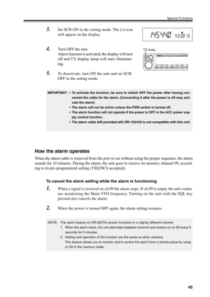 Page 4845
Special Functions
3.Set SCR-ON in the setting mode. The [
*] icon
will appear on the display.
4.Turn OFF the unit.
Alarm function is activated, the display will turn
off and TX display lamp will start illuminat-
ing.
5.To deactivate, turn ON the unit and set SCR-
OFF in the setting mode.
IMPORTANT:•To activate the function, be sure to switch OFF the power after having con-
nected the cable for the alarm. (Connecting it after the power is off may acti-
vate the alarm)
•The alarm will not be active...