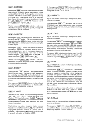 Page 11AR5000 OPERATING MANUAL          PAGE 11
 
- SR.MODE
Pressing the  key places the receiver into program
search mode.  There are twenty search banks in total
numbered from 00 to 19.  To change the bank number
rotate the SUB DIAL, the bank number appears in the top
right of the LCD.  If the receiver stops on an unwanted
busy channel during search, it can be forced onward using
the 
  keys or MAIN DIAL.  To cancel search
press 
 again or press 
The key sequence   activates a sub menu
where bank link, pause,...