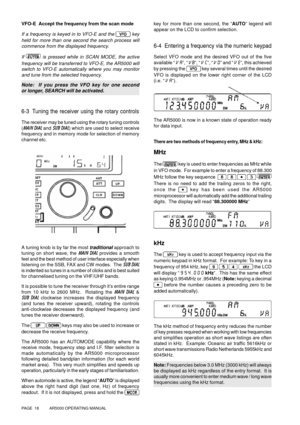 Page 18PAGE  18          AR5000 OPERATING MANUAL
VFO-E  Accept the frequency from the scan mode
If a frequency is keyed in to VFO-E and the  key
held for more than one second the search process will
commence from the displayed frequency.
If 
 is pressed while in SCAN MODE, the active
frequency will be transferred to VFO-E, the AR5000 will
switch to VFO-E automatically where you may monitor
and tune from the selected frequency.
Note:  If you press the VFO key for one second
or longer, SEARCH will be activated....