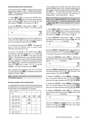 Page 31AR5000 OPERATING MANUAL          PAGE 31
Entering simple aerial switching data
In this example aerial 2 (“ANT 2”) will be programmed for
the frequency range of 10 kHz ~ 30 MHz so that aerial 1
(“ANT 1”) will operate by default on frequencies between
30 MHz and 2600 MHz.
1  Press 
  to access the CONFIG menu.
Use the 
  keys to locate the aerial selection
menu, the legend “ANT” flashes on the left of the LCD
(two presses of 
 or four presses of  
).
2  Use the MAIN DIAL to select aerial 2 “ANT 2”.  The...