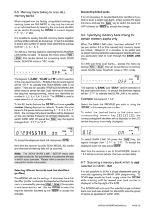 Page 39AR5000 OPERATING MANUAL          PAGE 39
8-5  Memory bank linking to scan ALL
memory banks
When shipped from the factory using default settings all
memory banks are UNLINKED so may only be scanned
on an individual basis by selecting the scan bank identifier
as per section 8-4 using the SUB DIAL or numeric keypad
(“1”, “2”, “3” etc).
It is possible to quickly link ALL memory banks together
so they will be scanned as one group.  In fact it is possible
to select any number of banks to be scanned as a group...