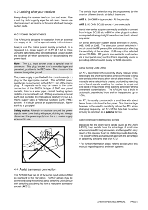 Page 5AR5000 OPERATING MANUAL          PAGE 5
4-2 Looking after your receiver
Always keep the receiver free from dust and water.  Use
a soft dry cloth to gently wipe the set clean.  Never use
chemicals such as benzine or thinners which will damage
certain parts.
4-3 Power requirements
The AR5000 is designed for operation from an external
d.c. supply of 12 ~ 16V at approximately 1.0A minimum.
Always use the mains power supply provided, or a
regulated d.c. power supply of 13.5V @ 1.0A or more
using the optional...