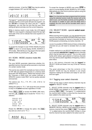 Page 43AR5000 OPERATING MANUAL          PAGE 43
selection process.  In fact the  key may be used as
a toggle between OFF and the new setting.
The legend “*” positioned to the right of the word “VOICE”
indicates that the current audio will open the squelch, use
the SUB DIAL to increase the value until the “*” legend
disappears, you can then be sure that the scan voice
setting will ignore and skip over the current frequency.
While in memory recall or scan mode, the LCD legend
“VCS” for voice squelch is displayed...