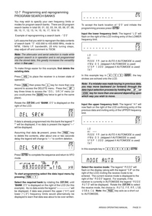 Page 51AR5000 OPERATING MANUAL          PAGE 51
12-7  Programming and reprogramming
PROGRAM SEARCH BANKS
You may wish to specify your own frequency limits or
modes for program search banks.  There are 20 program
search banks in total 00, 01, 02, 03, 04, 05, 06, 07, 08,
09, 10, 11, 12, 13, 14, 15, 16, 17, 18 & 19.
 Example of reprogramming a search bank - “05”
Let’s assume that you wish to reprogram the data contents
of search bank “5”: 433.000 to 433.6000 MHz, mode to
NFM, 15kHz I.F. bandwidth, 25 kHz tuning...