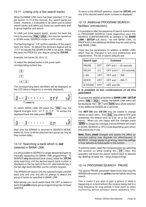 Page 55AR5000 OPERATING MANUAL          PAGE 55
12-11  Linking only a few search banks
When the BANK LINK menu has been selected “ON” (as
per section 12-10 of this manual), ALL search banks are
linked.  However, it is possible to de-select and re-select
search banks and select just those you particularly wish
to group together and search.
To LINK just three search banks, access the bank link
menu by pressing 
 , this may be carried out
in SCAN mode, SEARCH mode or VFO mode.
The flashing legend “SR” confirm...