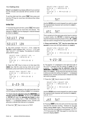 Page 62PAGE  62          AR5000 OPERATING MANUAL
14-2 Setting time
Clock 1 and clock 2 may display different hours and text
but the minutes and seconds will be common to both
clocks.
To set the initial real time, press 
 
then press and
hold the 
 
key for more than one second then follow
the prompts.
Initial Set
1  To access the clock set menu, press  then press
and hold the 
 key for more than one second.  The
settings for Clock 1 are first displayed / entered followed
by those for clock 2.
2  The menu...