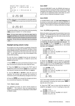 Page 63AR5000 OPERATING MANUAL          PAGE 63
SELECT 24H / SELECT 12H
6-25-00  1  / AM.6-25-00  1  >  ALARM 0-00
        ALARM LENGTH 15
        ALARM ALM RADIO / ALARM ALM BEEP
        ALARM VOLUME 80
2  Rotate the MAIN DIAL to set the HOUR for automatic
switch-on, the SUB DIAL is used to select the MINUTES.
Switch-on will occur (if the ALARM facility is activated)
when CLOCK 1 reaches the time set here.
>>>  ALARM 0-00
        ALARM LENGTH 15
        ALARM ALM RADIO / ALARM ALM BEEP
        ALARM VOLUME 80...