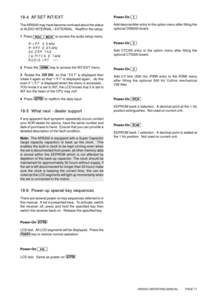 Page 71AR5000 OPERATING MANUAL          PAGE 71
18-4  AF.SET INT/EXT
The AR5000 may have become confused about the status
of AUDIO INTERNAL / EXTERNAL.  Reaffirm the setup.
1  Press 
  to access the audio setup menu.
A-LPF 3.0 kHz
A-HPF 0.05 kHz
DE.EMP 750
CW.PITCH 0.7 kHz
AUDIO INT  