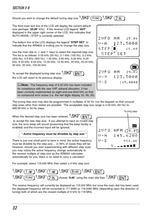 Page 3232
Should you wish to change the default tuning step size    .
The third main text line of the LCD will display the current default
size (perhaps “25.00” kHz).  If the reverse LCD legend “AUT”
displayed in the upper right corner of the LCD, this indicates that
AUTO MODE / STEP is currently selected.
The bottom line of the LCD displays the legend “STEP SET” to
indicate that the AR8600 is inviting you to change the step size.
Use the main dial or ï and ð keys to select the required step size.
The list is...