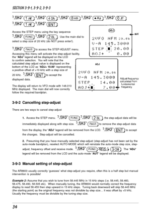 Page 3434
         
   
Access the STEP menu using the key sequence
   .  Use the main dial to
select a step size of 20 kHz (do NOT press enter!).
  to access the STEP-ADJUST menu.
Accessing this menu will activate the step-adjust facility,
the “ADJ” legend will be displayed on the LCD
to confirm selection.  You will note that the
calculated step adjust value is displayed on the
bottom of the LCD as “ADJ+ 10.00” representing
a positive offset of +10 kHz with a step size of
20 kHz.  
  to accept the
displayed...