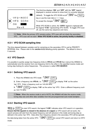 Page 4343
The third line displays “ON” and “OFF” with the “OFF” legend
displayed in reverse contrast to show that it is currently selected
(default).  To toggle the VFO SCAN on/off 
 the 
key or use the main dial or ï ð keys.
To accept the changes 
 .
While VFO SCAN is active, the “2VFO” legend is replaced with
the legend “V-SC” representing VFO SCAN.  To toggle VFO scan
off, use the same key sequence and menu.
& Note:  While the primary VFO remains active, VFO scan will not check the secondary
VFO… VFO scan...