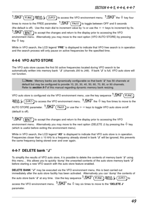 Page 4949
    to access the VFO environment menu.   the ò key four
times to move to the FREE parameter.  
  to toggle between OFF and 5 seconds
(the default is off).  Use the main dial to increment value by 1s or use the ï ð keys to increment by 5s.
  to accept the changes and return to the display prior to accessing the VFO
environment menu.  Alternatively you may move to the next option (VFO AUTO STORE) by pressing
the 
ò key.
While in VFO search, the LCD legend “FRE” is displayed to indicate that VFO free...