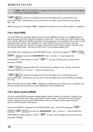 Page 2070
&Note:  When voice squelch is in operation, the rotary squelch control is usually best rotated
to the fully anti-clockwise position.
  to accept the changes and return to the display prior to accessing the scan
environment menu.  Alternatively you may move to the next option (scan FREE time) by pressing
the ò key.
While scanning, the LCD legend “VSQ” is displayed to indicate that scan VOICE squelch is in operation.
7-8-4  Scan FREE
The scan FREE time parameter determines how long the AR8600 will...