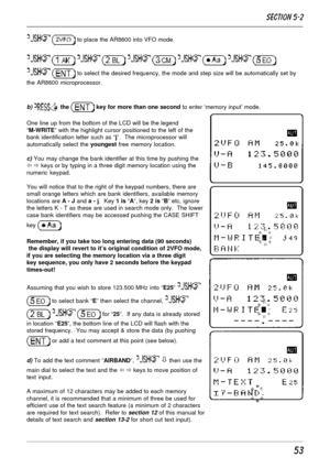 Page 353
  to place the AR8600 into VFO mode.
         
  to select the desired frequency, the mode and step size will be automatically set by
the AR8600 microprocessor.
b)  the  key for more than one second to enter ‘memory input’ mode.
One line up from the bottom of the LCD will be the legend
“M-WRITE” with the highlight cursor positioned to the left of the
bank identification letter such as “j”.  The microprocessor will
automatically select the youngest free memory location.
c) You may change the bank...